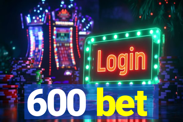 600 bet